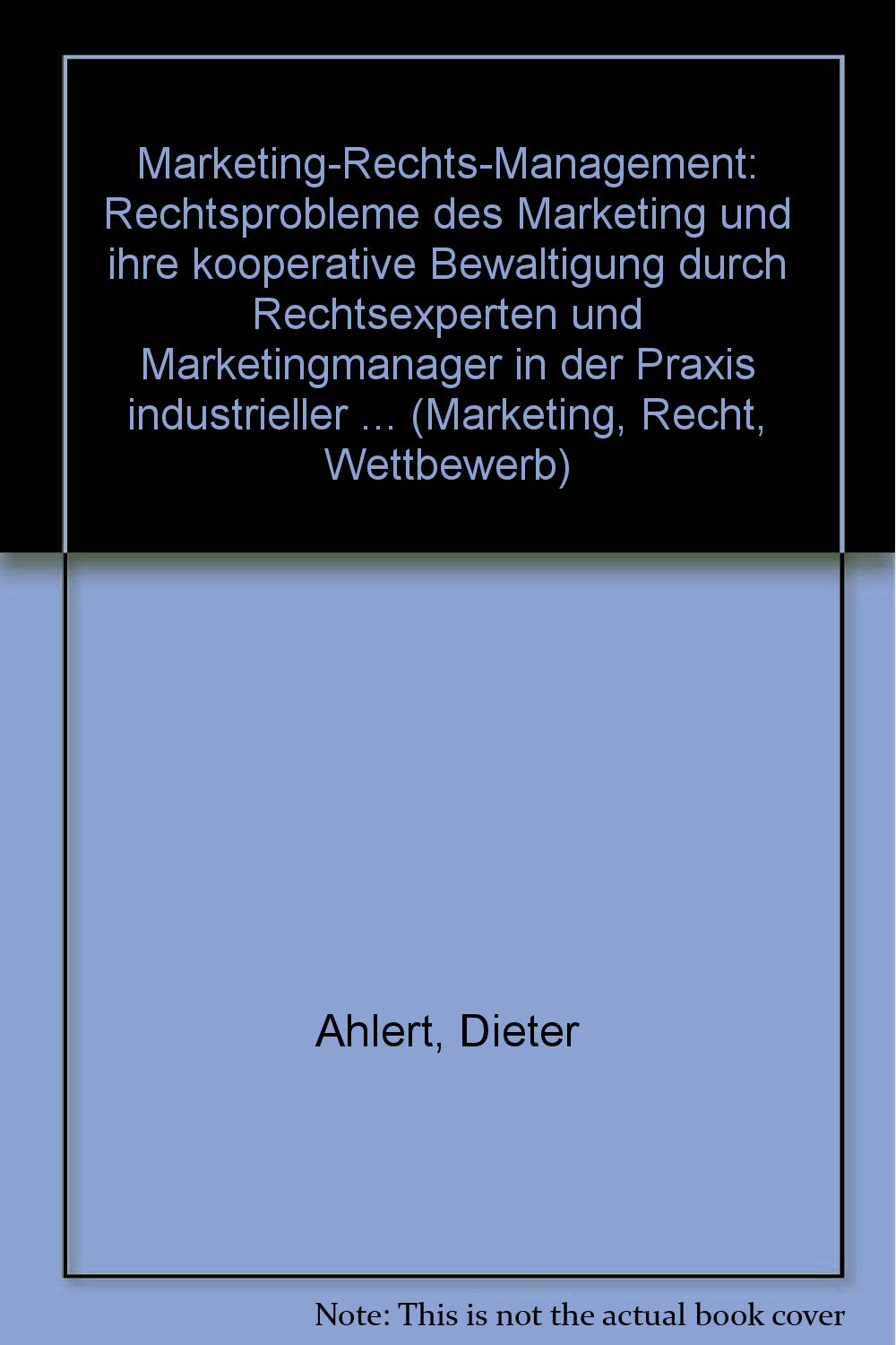 Marketing-Rechts-Management: Rechtsprobleme des Marketing und ihre kooperative Bewältigung durch Rechtsexperten und Marketingmanager in der Praxis ... in der Praxis industrieller Unternehmungen Law