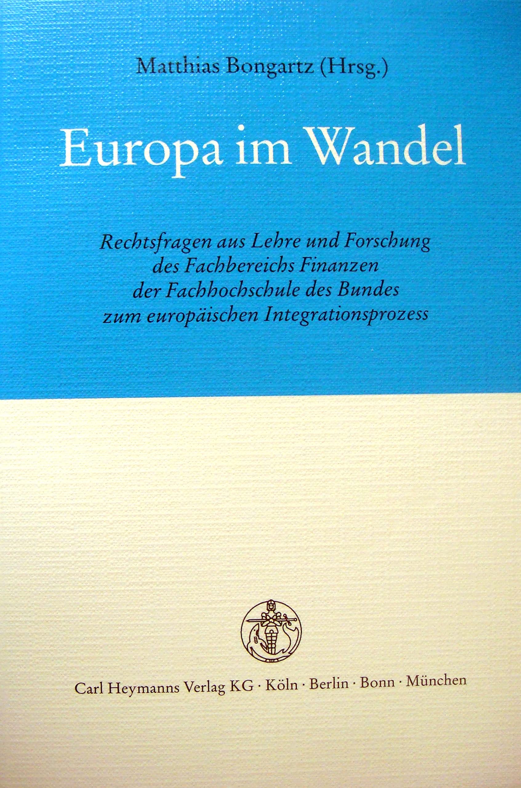 Europa Im Wandel: Rechtsfragen aus Lehre und Forschung des Fachbereichs Finanzen der Fachhochschule des Bundes zum europäischen Integrationsprozess Law