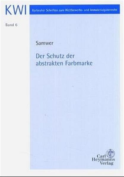 Der Schutz der abstrakten Farbmarke: Diss. Univ. Osnabrück (Karlsruher Schriften zum Wettbewerbs- und Immaterialgüterrecht (KWI)) Law