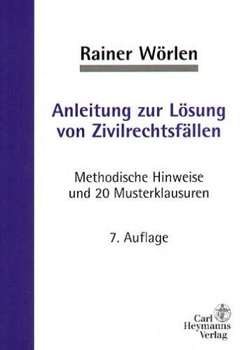 Anleitung zur Lösung von Zivilrechtsfällen. Methodische Hinweise und 20 Musterklausuren (zum Bürgerlichen Recht - mit Handelsrecht und Arbeitsrecht) Law