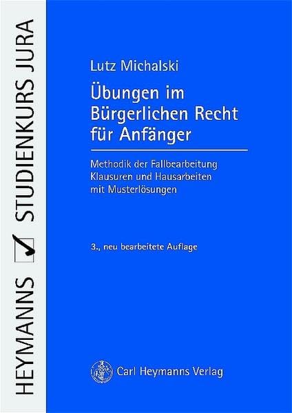 Übungen im Bürgerlichen Recht für Anfänger: Methodik der Fallbearbeitung, Klausuren und Hausarbeiten mit Musterlösungen (Studienkurs Jura) Law
