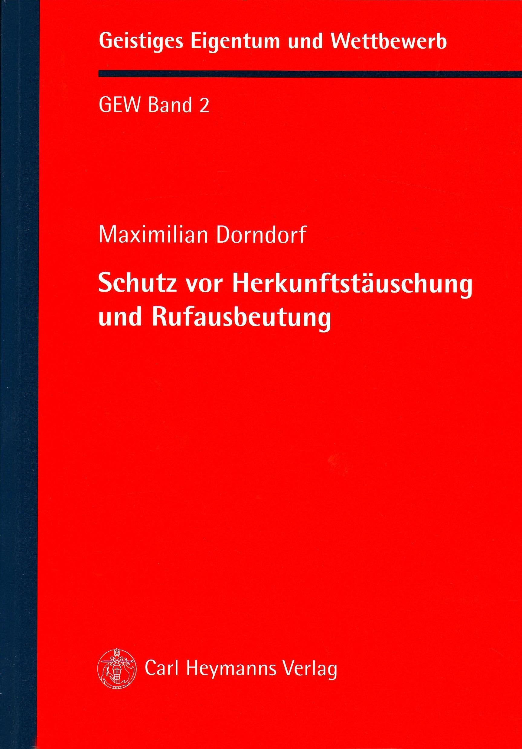 Schutz vor Herkunftstäuschung und Rufausbeutung: Zugleich zum Anwendungsbereich des ergänzenden wettbewerbsrechtlichen Leistungsschutzes in Anbetracht ... (Geistiges Eigentum und Wettbewerb (GEW)) Law