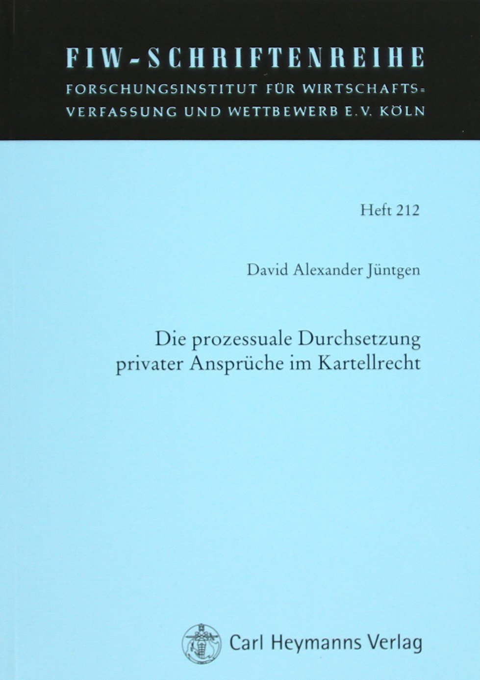 Die prozessuale Durchsetzung privater Ansprüche im Kartellrecht (FIW-Schriftenreihe) Law