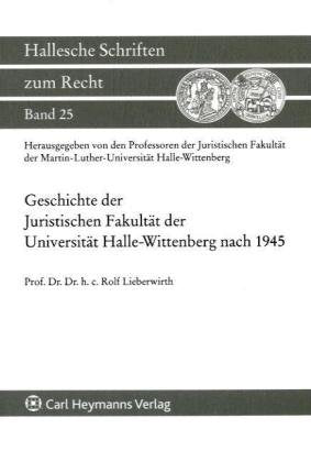 Geschichte der Juristischen Fakultät der Universität Halle-Wittenberg nach 1945 (Hallesche Schriften zum Recht) Law