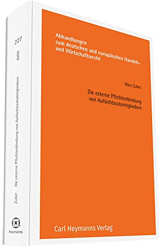 Die externe Pflichtenbindung von Aufsichtsratsmitgliedern (Abhandlungen zum deutschen und europäischen Handels- und Wirtschaftsrecht) Law