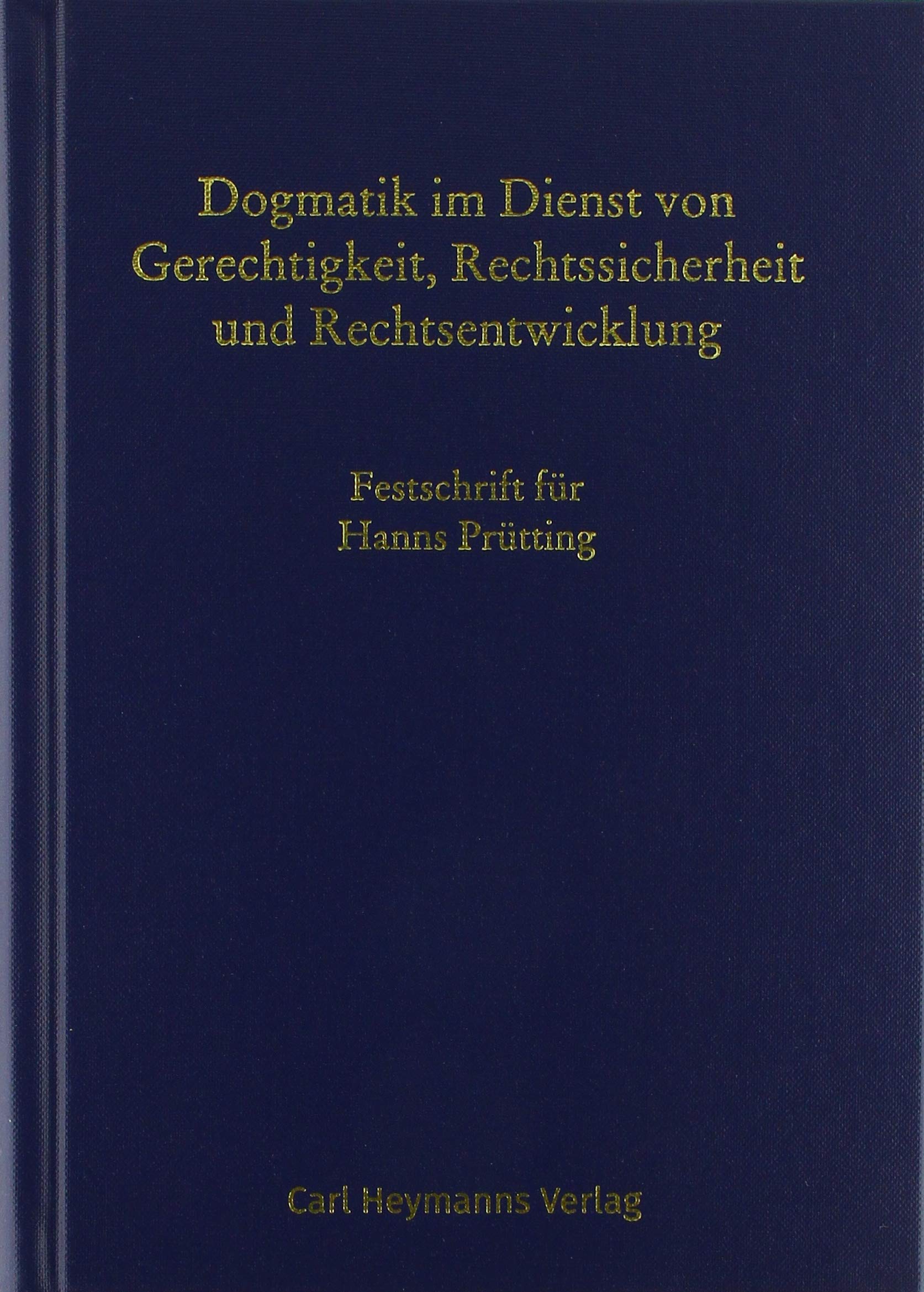 Dogmatik im Dienst von Gerechtigkeit, Rechtssicherheit und Rechtsentwicklung: Festschrift für Hans Prütting Law