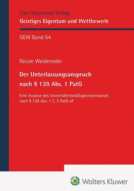 Der Unterlassungsanspruch nach § 139 Abs. 1 PatG: Eine Analyse des Unverhältnismäßigkeitseinwands nach § 139 Abs. 1 S. 3 PatG nF (Geistiges Eigentum und Wettbewerb (GEW)) Law