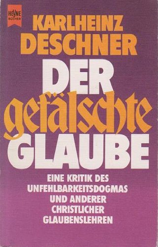 Der gefälschte Glaube: Eine Kritik des Unfehlbarkeitsdogmas und anderer christlicher Glaubenslehren Religion & Esotericism