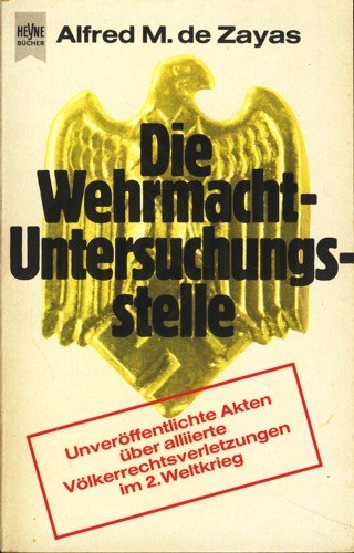 Die Wehrmacht - Untersuchungsgstelle. Unveröffentliche Akten über aliierte Völkerrechtsverletzungen im 2. Weltkrieg. Politics & History