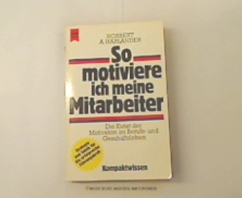 So motiviere ich meine Mitarbeiter. Die Kunst der Motivation im Berufs- und Geschäftsleben. Business, Finance & Career