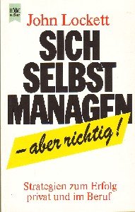 Sich selber managen, aber richtig. Strategien zum Erfolg privat und im Beruf. Business, Finance & Career