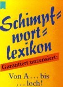 Schimpfwortlexikon: Garantiert unzensiert v. A . . . bis . . . loch! Living & Furnishing