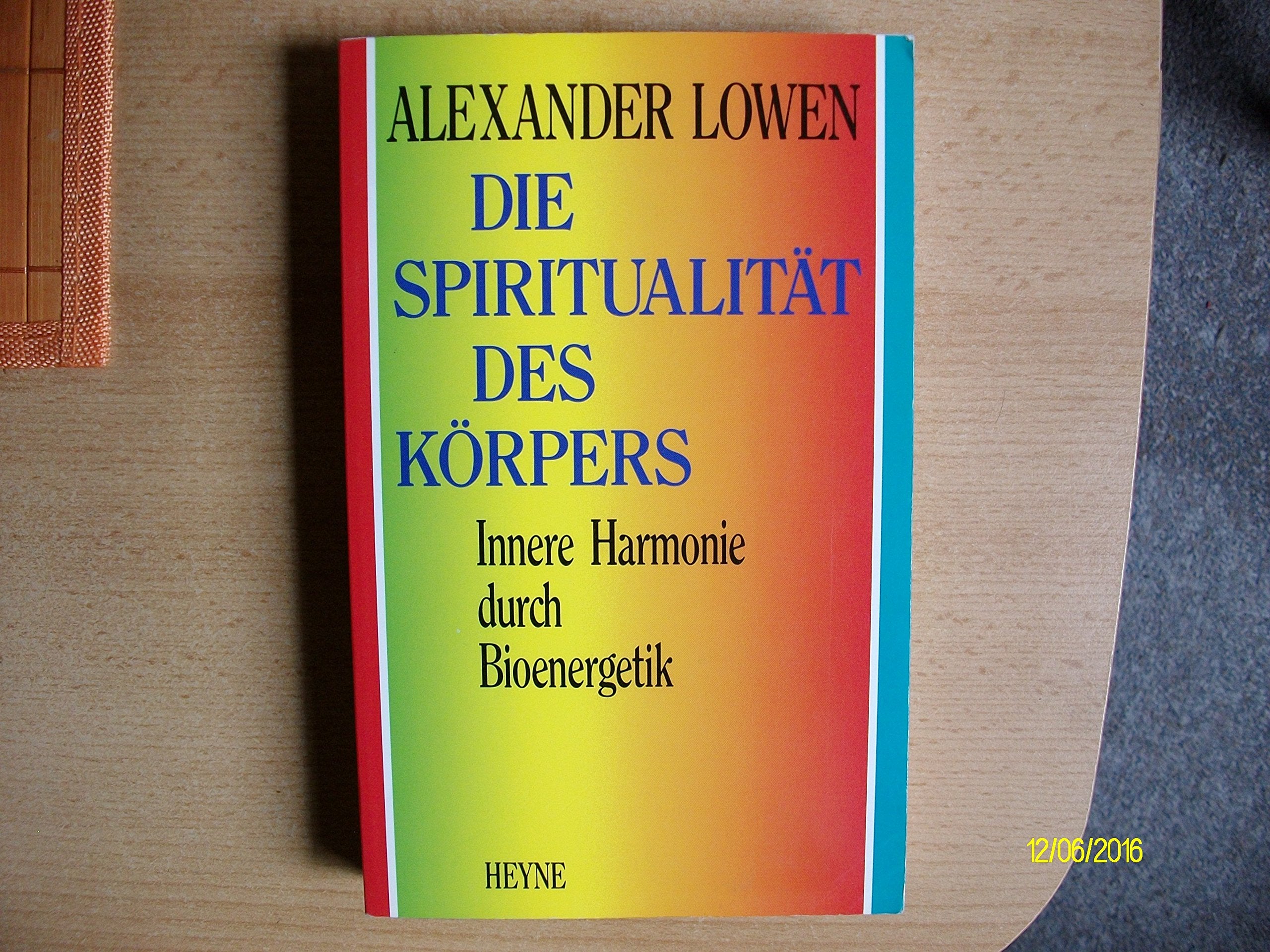 Die Spiritualität des Körpers. Innere Harmonie durch Bioenergetik Self-help
