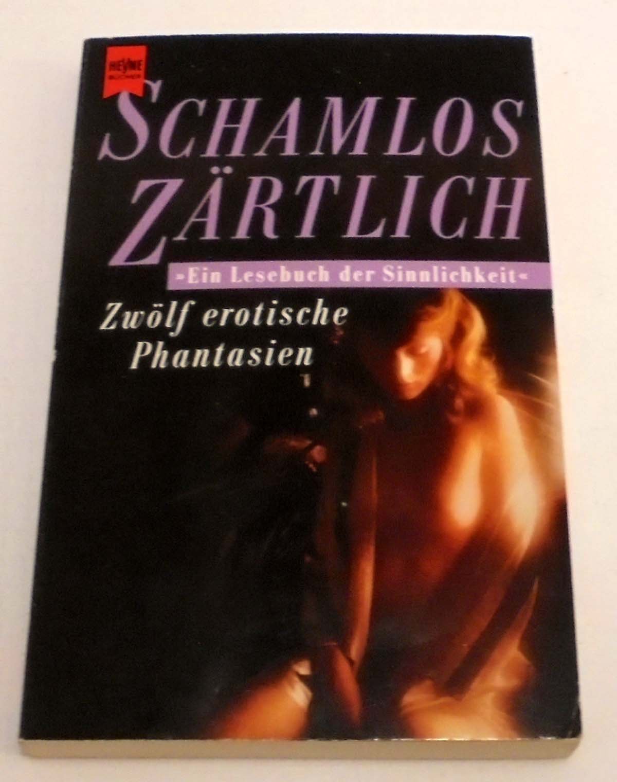 Schamlos zärtlich - Zwölf erotische Phantasien Eroticism