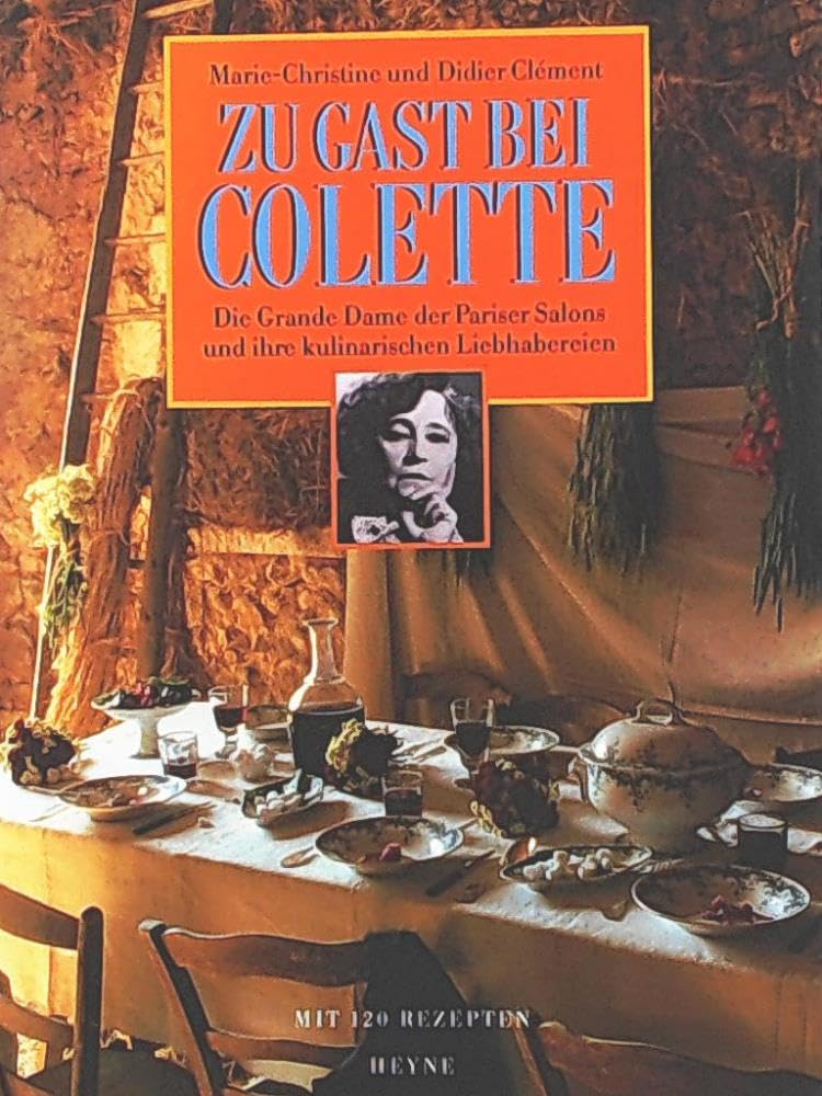 Zu Gast bei Colette. Die Grande Dame der Pariser Salons und ihre kulinarischen Liebhabereien. Mit 120 Rezepten Business & Technology