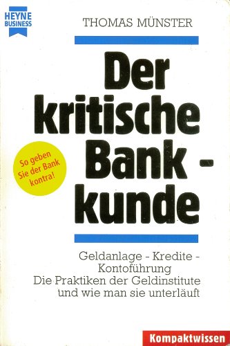Der kritische Bankkunde. Geldanlage - Kredite - Kontoführung; die Praktiken der Geldinstitute, und wie man sie unterläuft Business, Finance & Career