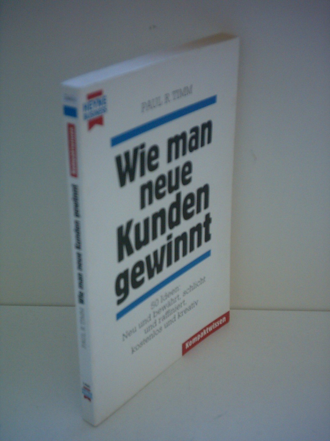 Wie man neue Kunden gewinnt. 50 Ideen: Neu und bewährt, schlicht und raffiniert, kostenlos und kreativ Business, Finance & Career