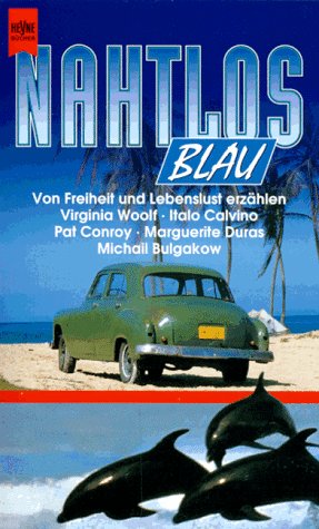 Nahtlos Blau: Von Freiheit und Lebenslust erzählen Virginia Woolf, Italo Calvino, Pat Conroy, Marguerite Duras, Michail Bulgakow u. a. Books