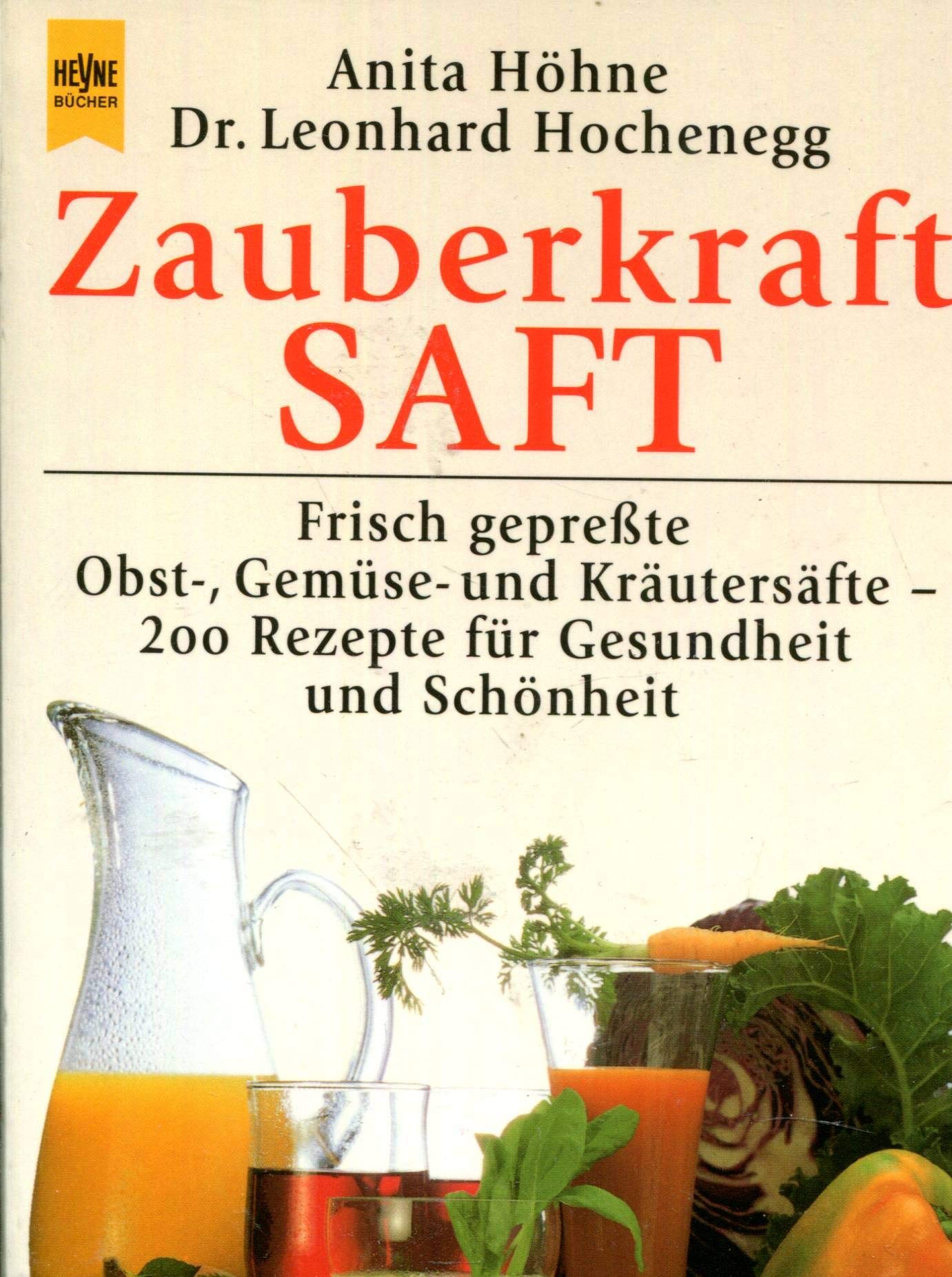 Zauberkraft Saft: Frisch gepresste Obst-, Gemüse- und Kräutersäfte - 200 Rezepte für Gesundheit und Schönheit Cooking & Enjoying