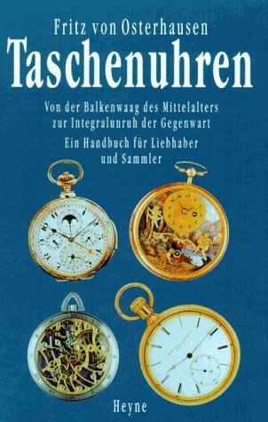 Taschenuhren: Von der Balkenwaag des Mittelalters zur Integralunruh der Gegenwart. Ein Handbuch für Liebhaber und Sammler Hobbies & Crafts
