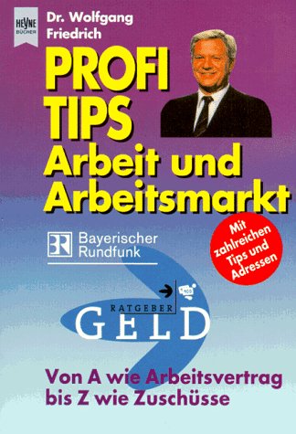 Profi-Tips Arbeit und Arbeitsmarkt: Von A wie Arbeitsvertrag bis Z wie Zuschüsse. Mit zahlr. Tips u. Adressen Law