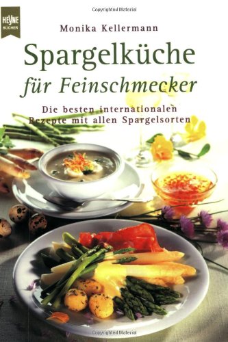 Spargelküche für Feinschmecker. Die besten internationalen Rezepte mit allen Spargelsorten Cooking & Enjoying