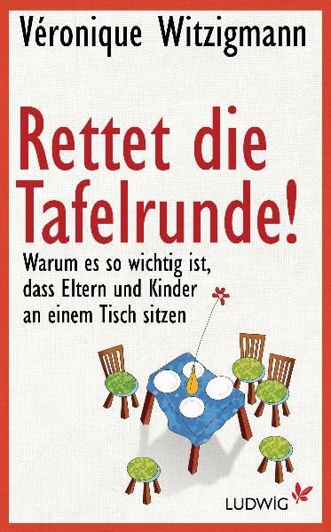 Rettet die Tafelrunde!: Warum es so wichtig ist, dass Eltern und Kinder an einem Tisch sitzen Parents & Children