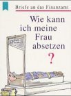 Wie kann ich meine Frau absetzen?: Briefe an das Finanzamt Living & Furnishing