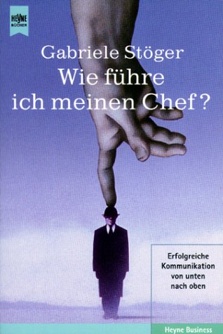 Wie führe ich meinen Chef? Erfolgreiche Kommunikation von unten nach oben Business, Finance & Career