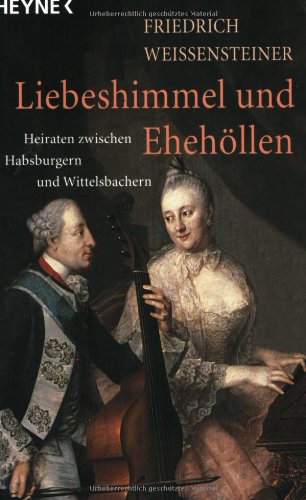 Liebeshimmel und Ehehöllen. Heiraten zwischen Habsburgern und Wittelsbachern Politics & Society