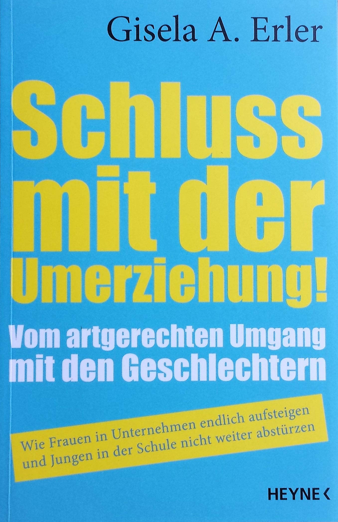 Schluss mit der Umerziehung!: Vom artgerechten Umgang mit den Geschlechtern. Wie Frauen in Unternehmen endlich aufsteigen und Jungen in der Schule nicht weiter abstürzen Books