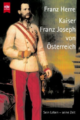 Kaiser Franz Joseph von Österreich. Sein Leben - seine Zeit Politics & Society