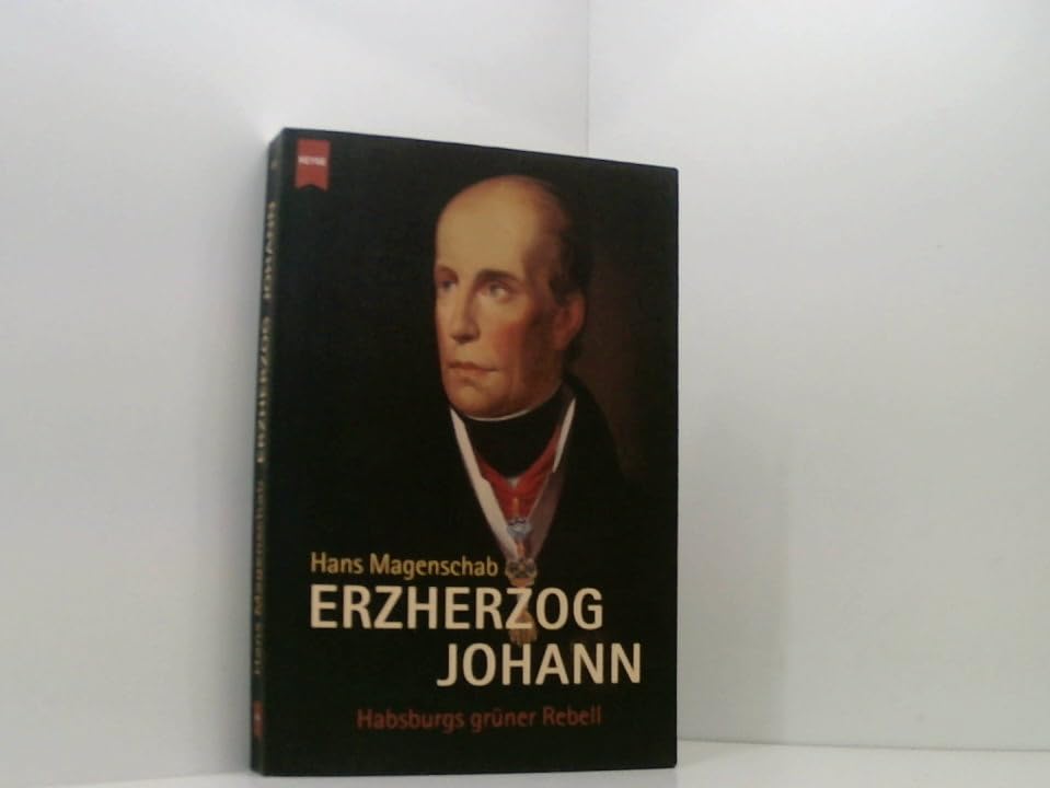 Erzherzog Johann. Habsburgs grüner Rebell Politics & History