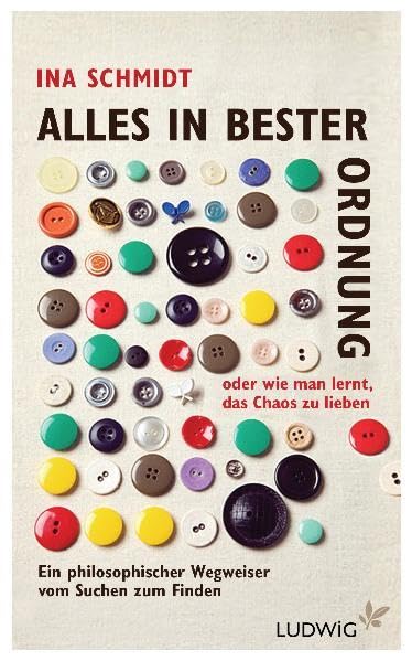 Alles in bester Ordnung oder wie man lernt, das Chaos zu lieben: Ein philosophischer Wegweiser vom Suchen zum Finden Lifestyle