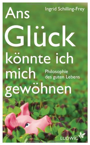 Ans Glück könnte ich mich gewöhnen: Philosophie des guten Lebens Lifestyle