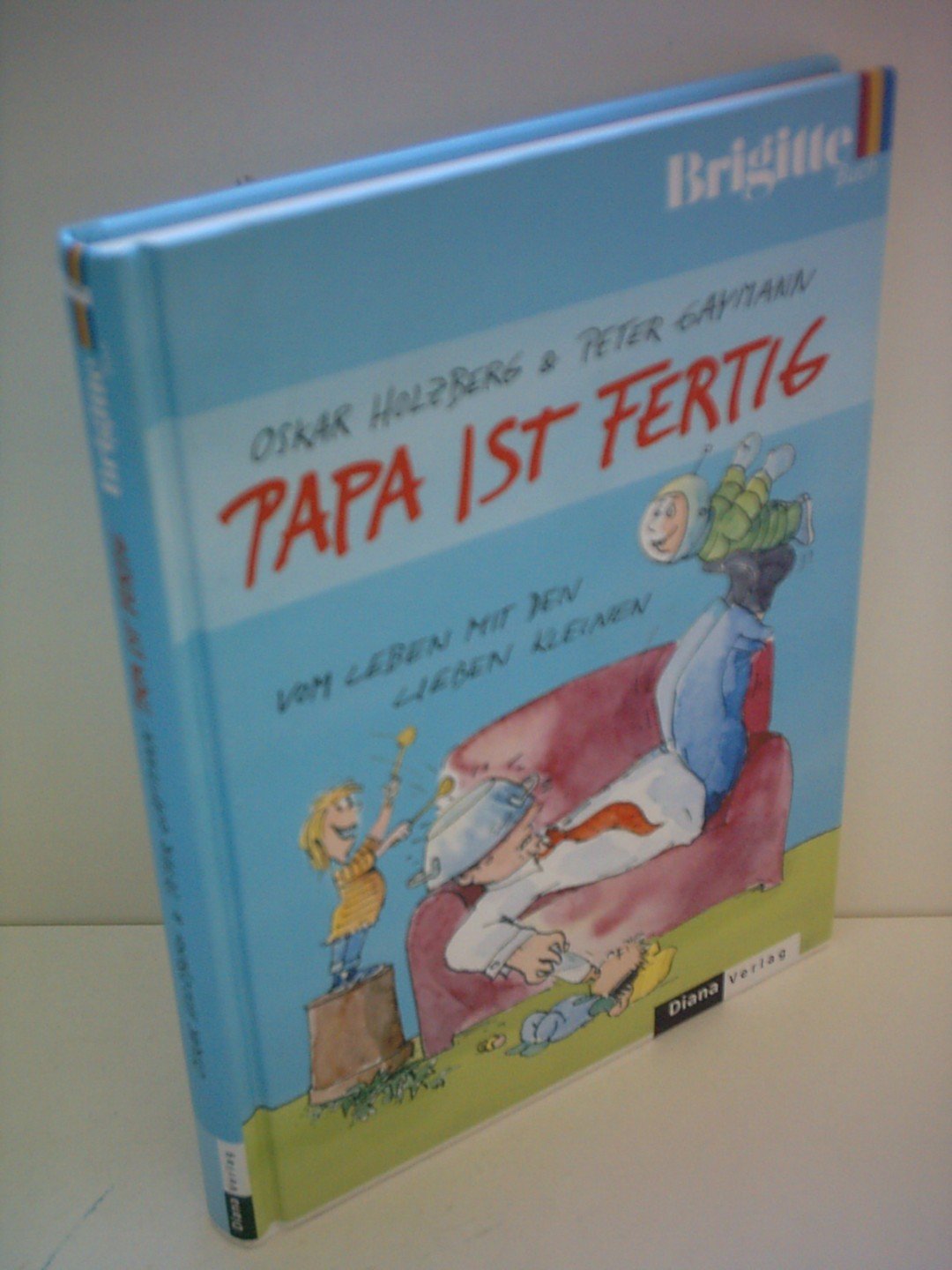 Papa ist fertig. Vom Leben mit den lieben Kleinen. Brigitte Buch Fiction