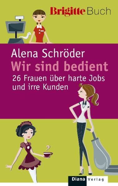 Wir sind bedient.: 26 Frauen über harte Jobs und irre Kunden Science