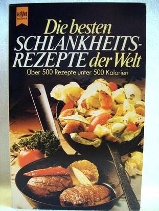 Die besten Schlankheitsrezepte der Welt. Über 500 Rezepte unter 500 Kalorien. book