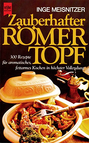 Zauberhafter Römertopf. 300 Rezepte für aromatisches, fettarmes Kochen in höchster Vollendung Cooking & Enjoying