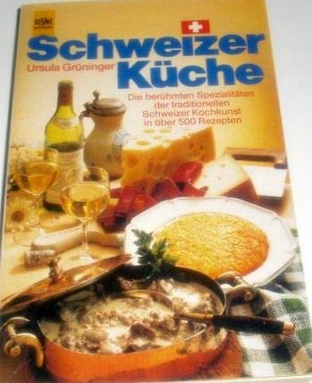 Schweizer Küche. Die berühmten Spezialitäten der traditionellen Schweizer Kochkunst in über 500 Reze Cooking & Enjoying