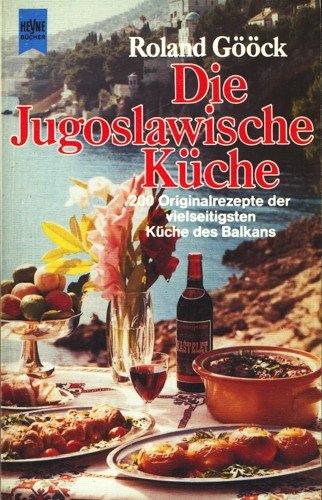 Die Jugoslawische Küche (5543 797). 200 Originalrezepte der vielseitigsten Küche des Balkans. Cooking & Enjoying