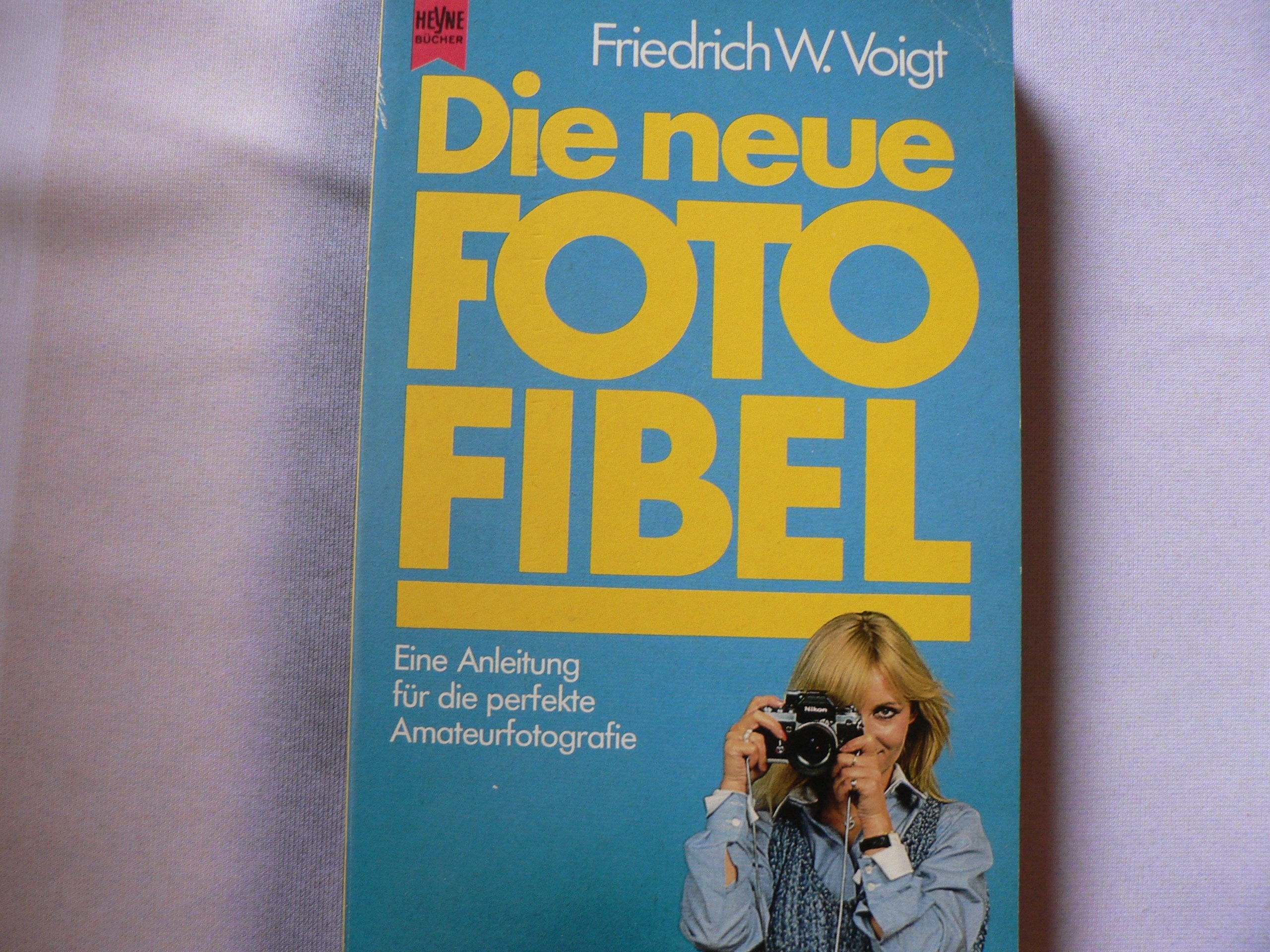 Die neue Foto - Fibel. Eine Anleitung für die perfekte Amateurfotografie. Photography