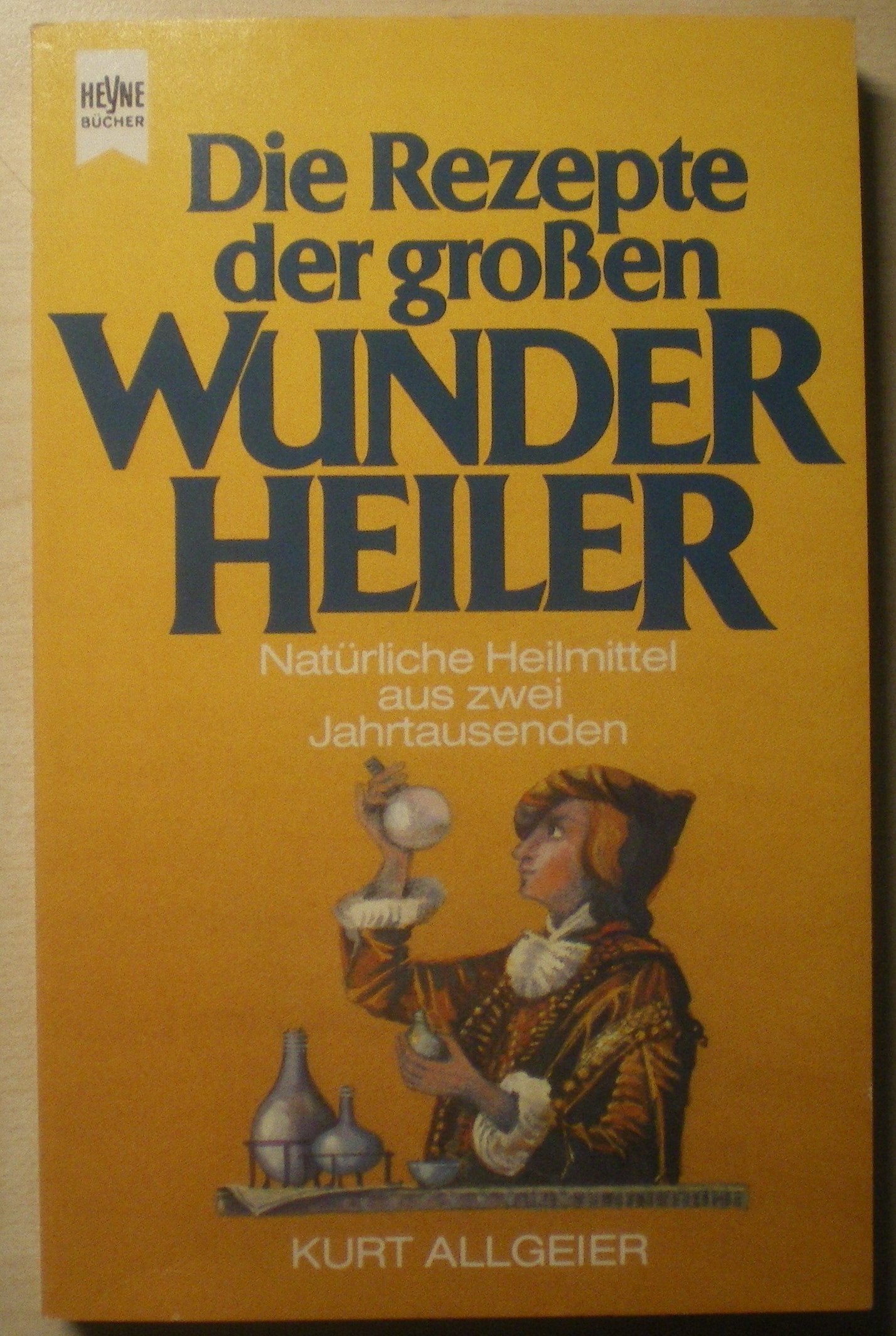 Die Rezepte der großen Wunderheiler. Natürliche Heilmittel aus zwei Jahrtausenden. Medicine