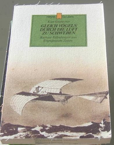 Gleich Vögeln durch die Luft zu schweben. Kuriose Erfindungen aus Urgroßvaters Zeiten. Books