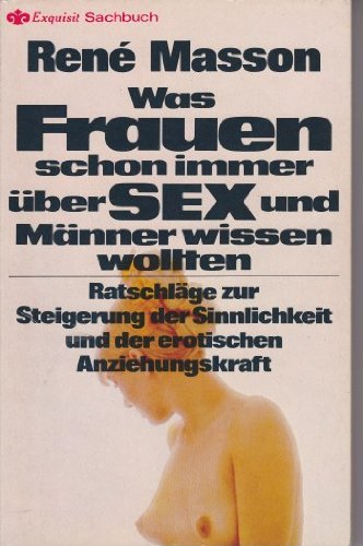 Was Frauen schon immer über Sex und Männer wissen wollten: Ratschläge zur Steigerung d. Sinnlichkeit u. d. erot. Anziehungskraft (Exquisit ) Books