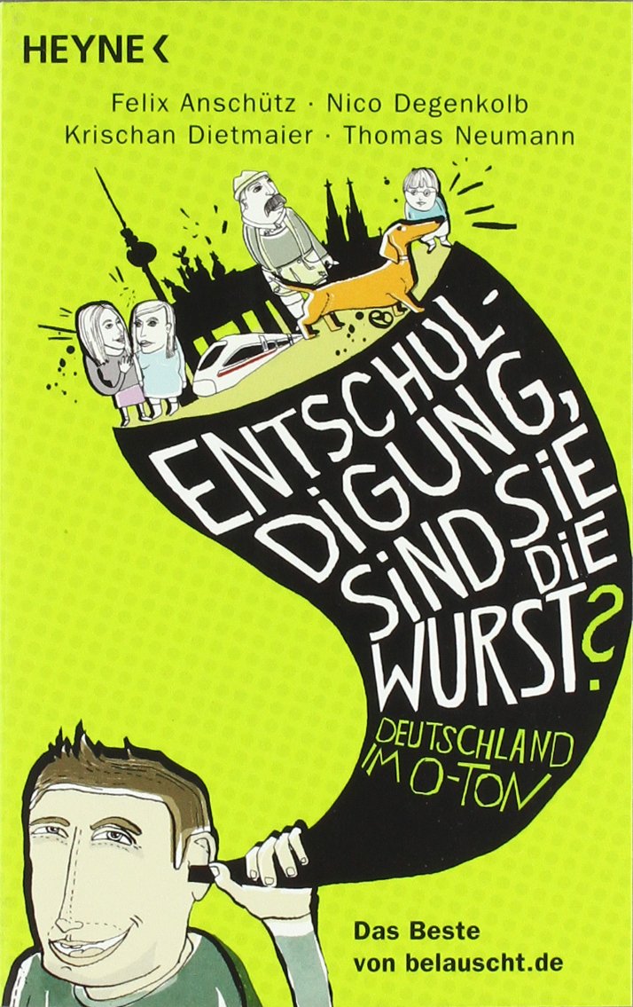"Entschuldigung, sind Sie die Wurst?": Deutschland im O-Ton - Das Beste von belauscht.de Humour & Satire