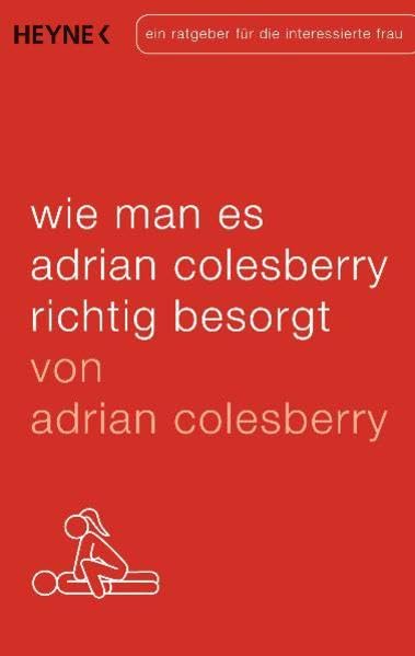 Wie man es Adrian Colesberry richtig besorgt: Ein Ratgeber für die interessierte Frau Partnership & Love