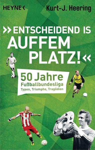 "Entscheidend is auffem Platz!": 50 Jahre Fußballbundesliga - Typen, Triumphe, Tragödien Humour & Satire
