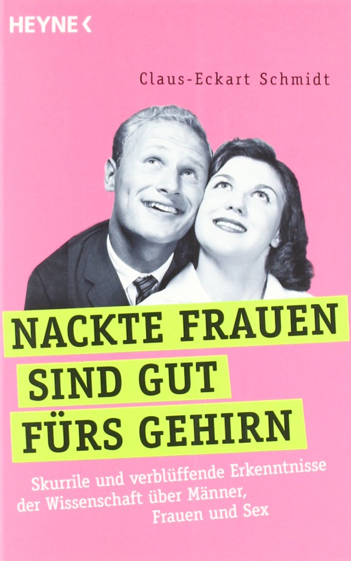 Nackte Frauen sind gut fürs Gehirn: Skurrile und verblüffende Erkenntnisse der Wissenschaft über Männer, Frauen und Sex Leisure, Home & Garden