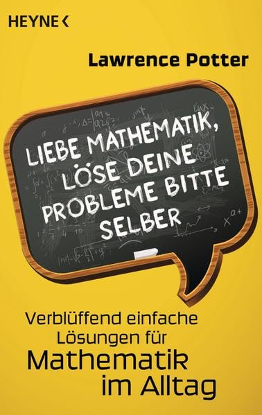 Liebe Mathematik, löse deine Probleme bitte selber: Verblüffend einfache Lösungen für Mathematik im Alltag Mathematics